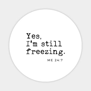 Yes I'm still freezing Me 24:7 Magnet